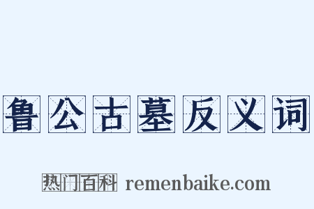 鲁公古墓反义词是什么意思的图片